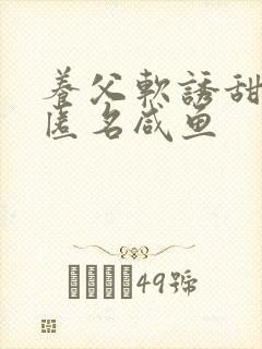 养父软诱甜BY匿名咸鱼