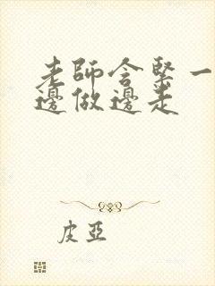 老师含紧一点H边做边走封面