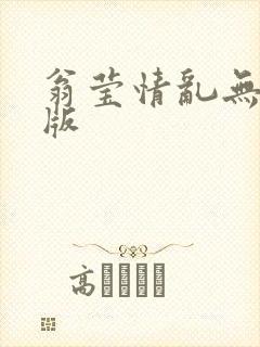 翁莹情乱无删减版