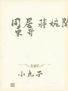 同居 蒋婉闻烬 东哥