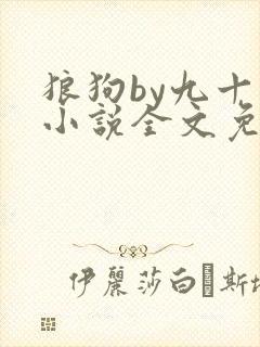 狼狗by九十千小说全文免费阅读无弹窗笔趣