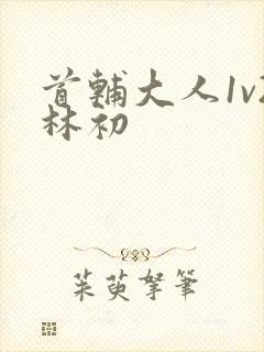 首辅大人1v2林初