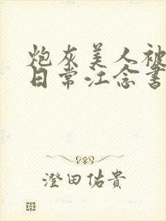 炮灰美人被浇灌日常江念书友推荐