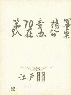 第70章 杨幂趴在办公桌