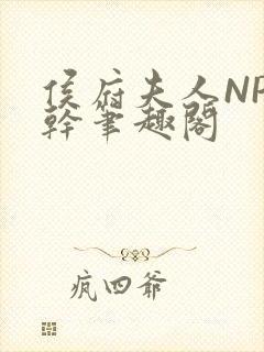 侯府夫人NP高干笔趣阁