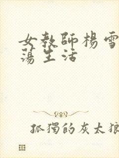 女教师杨雪的性荡生活