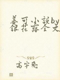 姜可小说by金银花露全文免费阅读无弹窗笔趣
