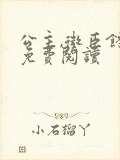 公主,微臣馋了免费阅读