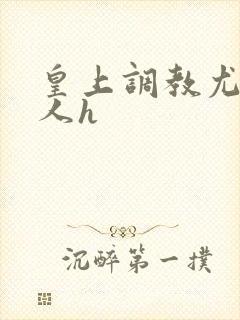皇上调教尤物美人h