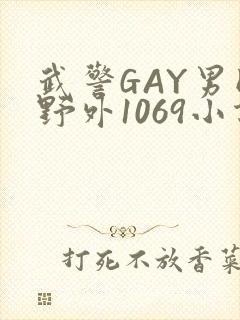 武警GAY男同野外1069小说