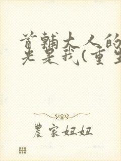 首辅大人的白月光是我(重生)