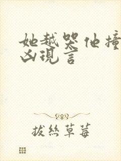 她越哭他撞得越凶现言