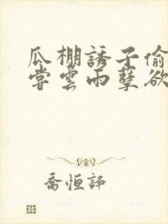 瓜棚诱子偷伦初尝云雨孽欲情缘