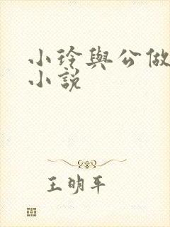 小玲与公做爰小小说