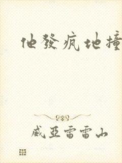 他发疯地撞着他