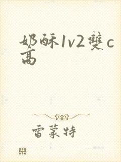 奶酥1v2双c高