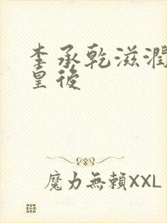 李承乾滋润长孙皇后
