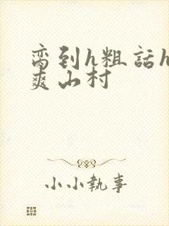 脔到h粗话h好爽山村封面