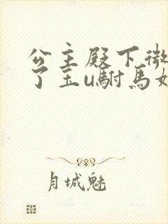 公主殿下微臣馋了玉u驸马姓傅封面