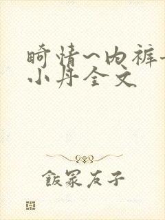 畸情~内裤奇缘小丹全文