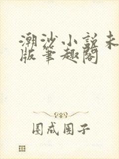 潮沙小说未删减版笔趣阁