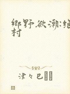 乡野欲潮:绝色村