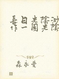 长日光阴渺渺乱作一团光阴似箭