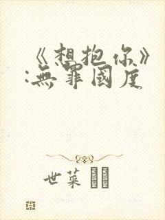 《想抱你》作者:无罪国度