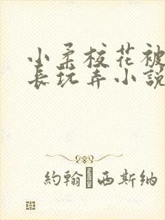 小柔校花被老校长玩弄小说