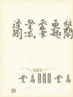 透骨香鱼双意无删减笔趣阁
