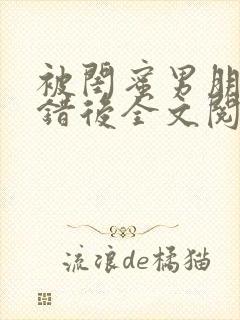被闺蜜男朋友上错后全文阅读笔趣阁