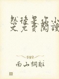 然后是你小说全文免费阅读封面