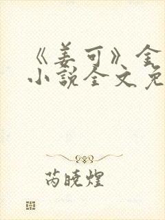 《姜可》金银花小说全文免费阅读