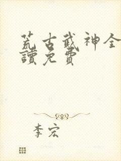 荒古武神全文阅读免费