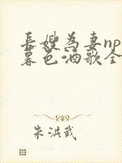 长嫂为妻npn暮色酒歌全文免费阅读笔趣阁