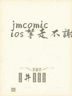 jmcomicios拿走不谢
