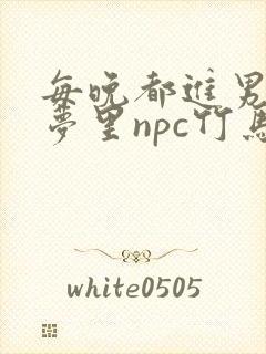 每晚都进男神们梦里npc竹马小说