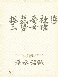 总裁受被惩罚戴玉势女攻