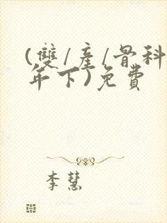 (双/产/骨科年下)免费