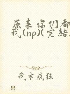 原来你们都想上我(np)(完结)封面