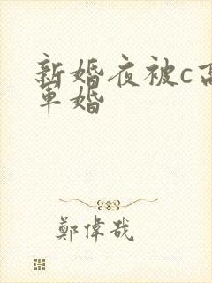新婚夜被c高h军婚