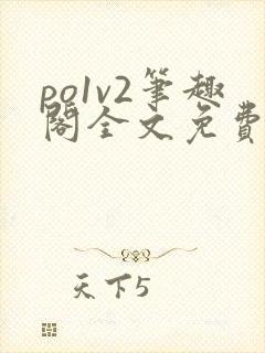 po1v2笔趣阁全文免费阅读