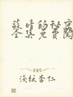 苏晴的秘密小说全集免费阅读笔趣阁大结局
