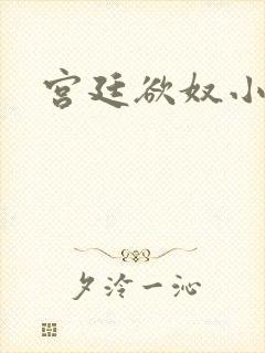 宫廷欲奴小说