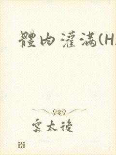 体内灌满(H)