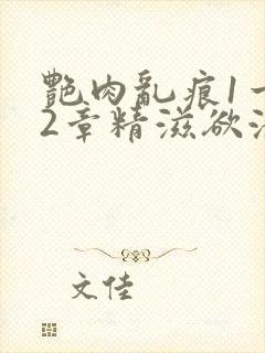 艳肉乱痕1一12章精滋欲液