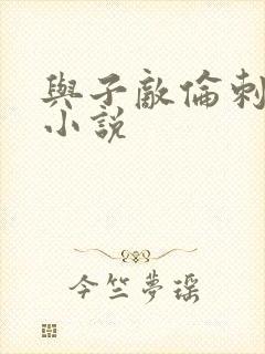 与子敌伦刺激的小说