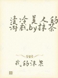 清冷美人的神奇游戏by抹茶冰沙