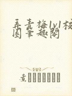 弄青梅1v1校园笔趣阁