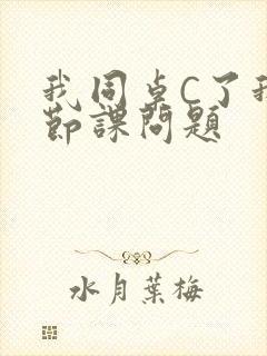 我同桌C了我一节课问题